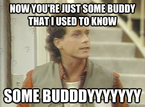Now You're Just Some Buddy That I Used To Know Some Budddyyyyyyy - Now You're Just Some Buddy That I Used To Know Some Budddyyyyyyy  Buddy Lembeck