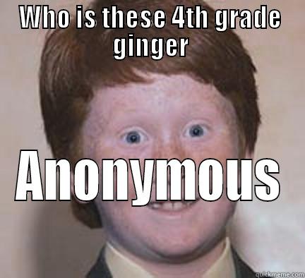 WHO IS THESE 4TH GRADE GINGER ANONYMOUS Over Confident Ginger