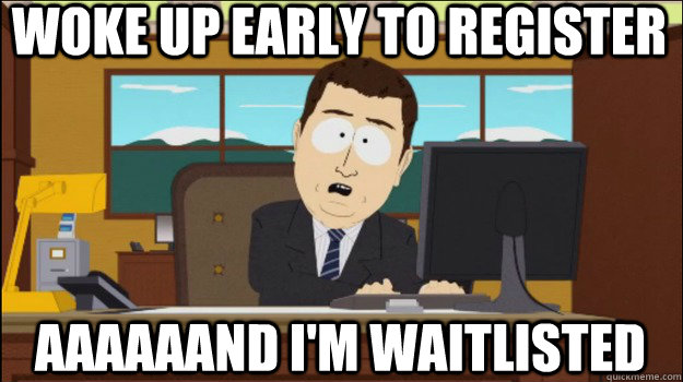 Woke up early to register      aaaaaand I'm waitlisted   Annnd Its gone