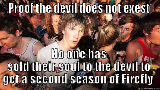 PROOF THE DEVIL DOES NOT EXEST NO ONE HAS SOLD THEIR SOUL TO THE DEVIL TO GET A SECOND SEASON OF FIREFLY  Sudden Clarity Clarence