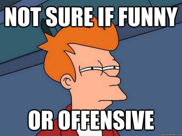Not sure if funny Or offensive  Futurama Fry