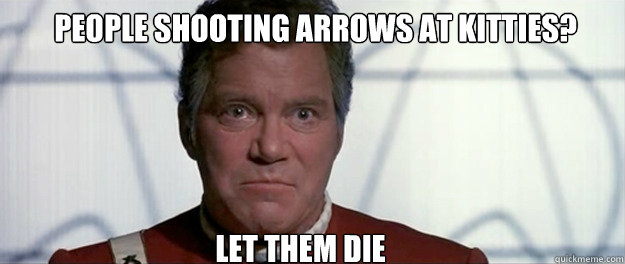 people shooting arrows at kitties? LET THEM DIE  Let Them Die