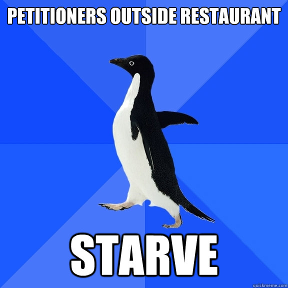 Petitioners outside restaurant starve  Socially Awkward Penguin