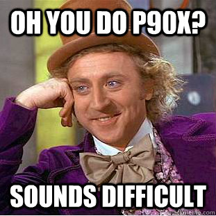 Oh you do p90x? sounds difficult  Condescending Wonka