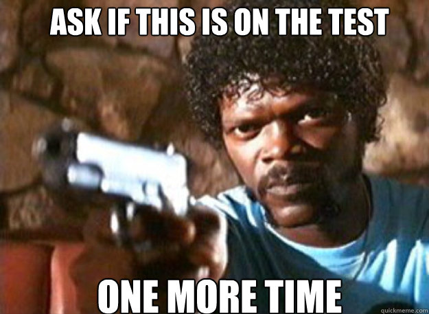 Ask if this is on the test One more time - Ask if this is on the test One more time  Pulp Fiction Julez