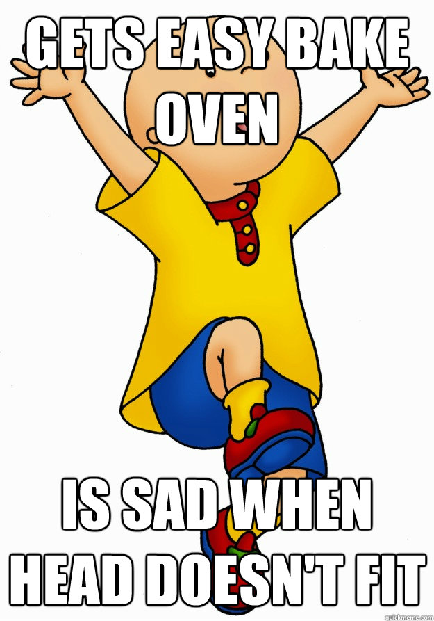 Gets easy bake oven is sad when head doesn't fit - Gets easy bake oven is sad when head doesn't fit  Caillou has Cancer!