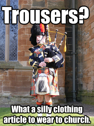 Trousers? What a silly clothing article to wear to church.  