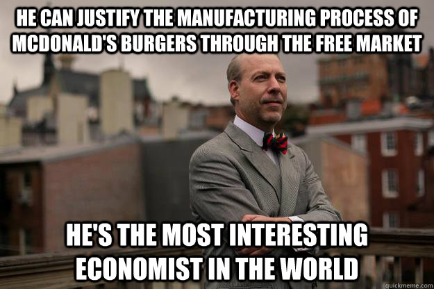 He can justify the manufacturing process of McDonald's Burgers through the free market He's the most interesting economist in the world  Jeffrey Tucker