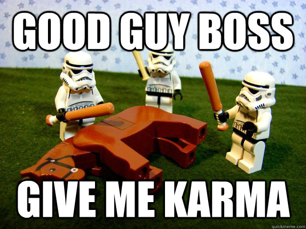 good guy boss Give me Karma  Deadhorse