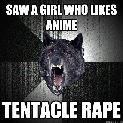 Saw a girl who likes anime Tentacle rape  Insanity Wolf