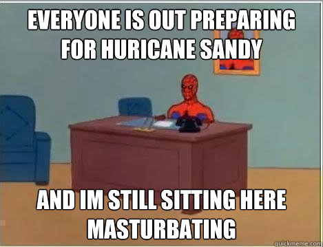 Everyone is out preparing for huricane Sandy and im still sitting here masturbating  Spiderman Desk