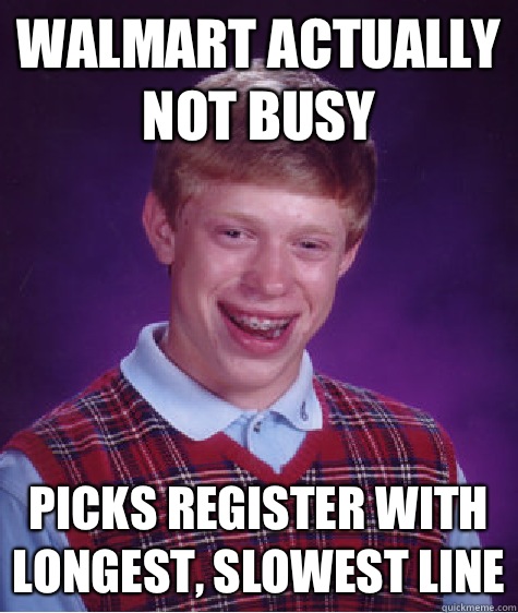 Walmart actually not busy Picks register with longest, slowest line  Bad Luck Brian