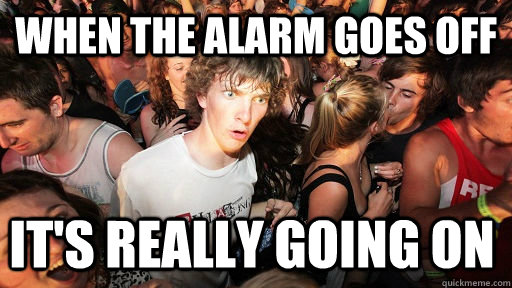 When the alarm goes off it's really going ON  Sudden Clarity Clarence