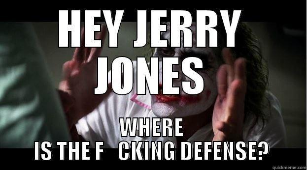 HEY JERRY JONES WHERE IS THE F_CKING DEFENSE? Joker Mind Loss
