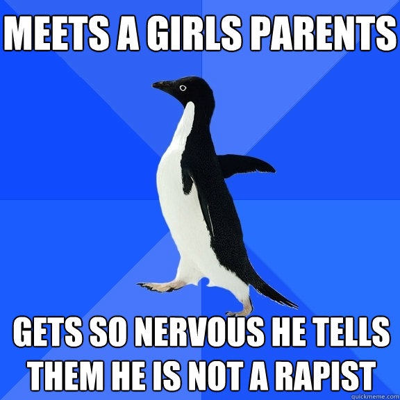 Meets a girls parents gets so nervous he tells them he is not a rapist  Socially Awkward Penguin