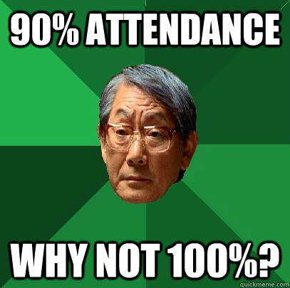 90% Attendance why not 100%?  High Expectations Asian Father