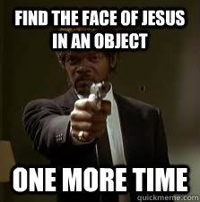 Find the face of jesus in an object One more time  Pulp Fiction meme
