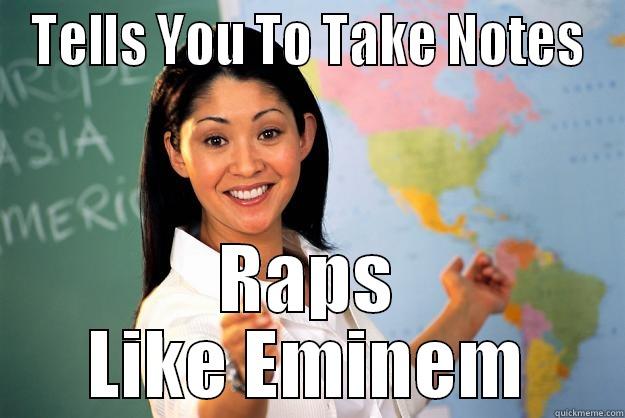 TELLS YOU TO TAKE NOTES RAPS LIKE EMINEM Unhelpful High School Teacher