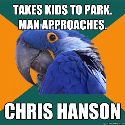 takes kids to park. man approaches. chris hanson  Paranoid Parrot