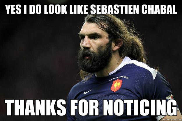 yes i do look like sebastien chabal thanks for noticing - yes i do look like sebastien chabal thanks for noticing  Uncle Roosh