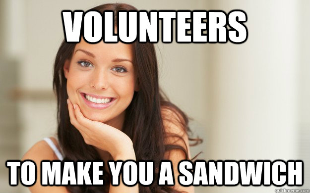 Volunteers to make you a sandwich   Good Girl Gina