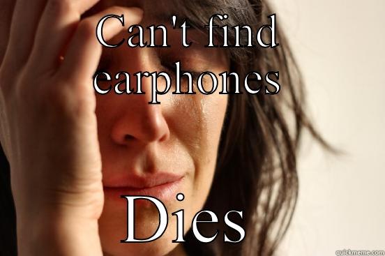 CAN'T FIND EARPHONES DIES First World Problems
