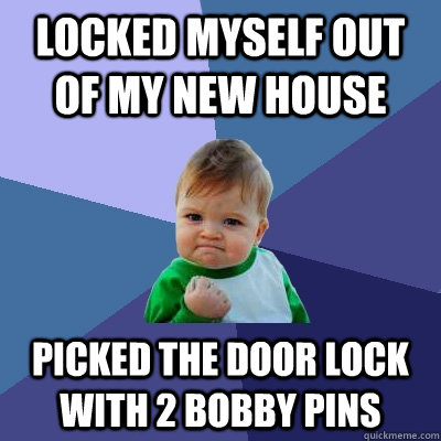 Locked myself out of my new house Picked the door lock with 2 bobby pins - Locked myself out of my new house Picked the door lock with 2 bobby pins  Success Kid