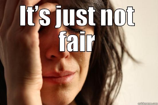 IT’S JUST NOT FAIR MY PRINCE IS NEVER COMING. First World Problems