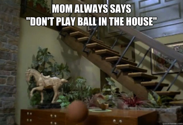 mom always says 
