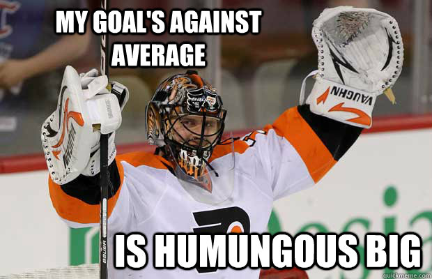 My Goal's Against Average   Is Humungous Big   