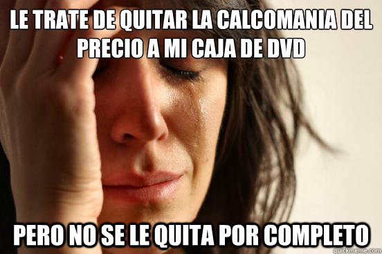 Le trate de quitar la calcomania del precio a mi caja de DVD pero no se le quita por completo  First World Problems