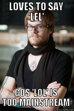 LOVES TO SAY 'LEL' COS 'LOL' IS TOO MAINSTREAM Hipster Barista