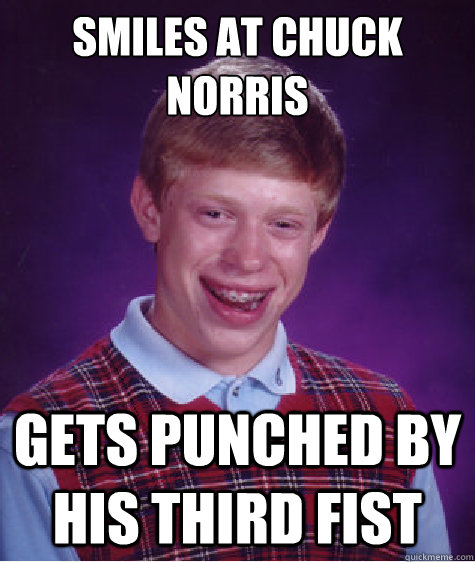 smiles at chuck norris gets punched by his third fist  Bad Luck Brian