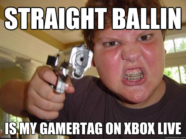 Straight ballin is my gamertag on xbox live  