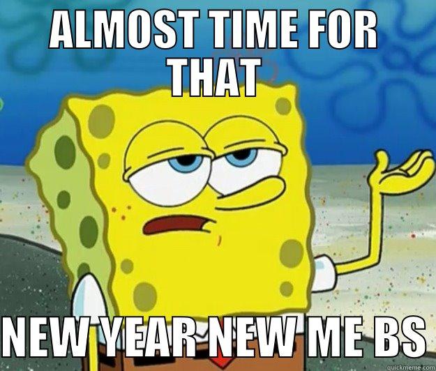 ALMOST TIME FOR THAT -   NEW YEAR NEW ME BS Tough Spongebob