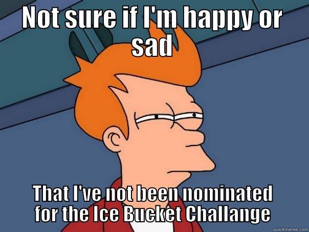 NOT SURE IF I'M HAPPY OR SAD THAT I'VE NOT BEEN NOMINATED FOR THE ICE BUCKET CHALLANGE Futurama Fry