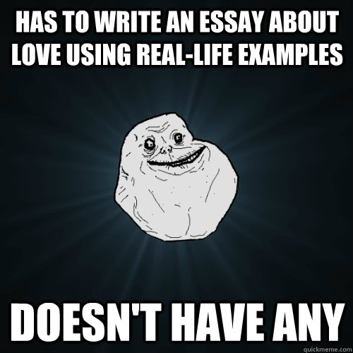 has to write an essay about love using real-life examples doesn't have any  Forever Alone