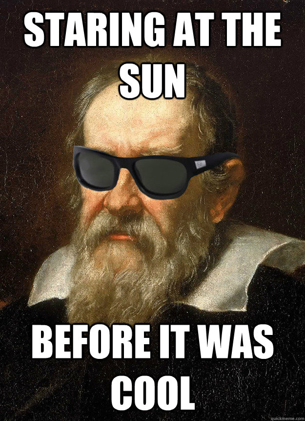 STARING AT THE SUN BEFORE IT WAS COOL  cool guy galileo