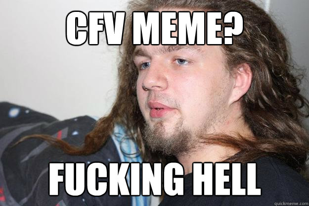 cfv meme? Fucking hell  