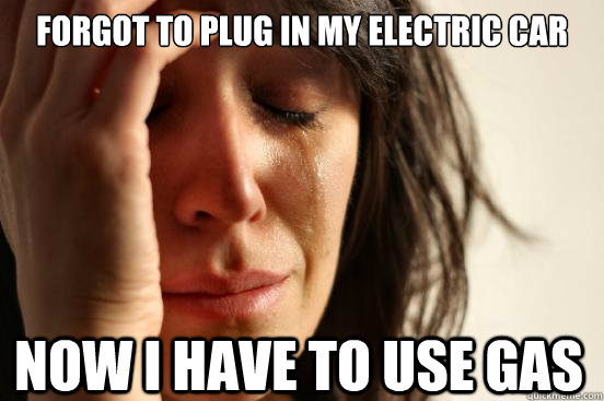 Forgot to plug in my electric car now I have to use gas  First World Problems