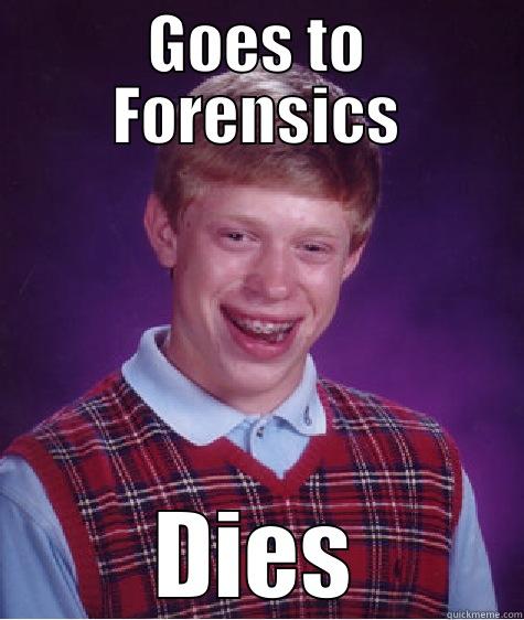 GOES TO FORENSICS DIES Bad Luck Brian