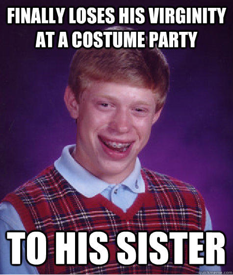 Finally loses his virginity at a costume party to his sister - Finally loses his virginity at a costume party to his sister  Bad Luck Brian