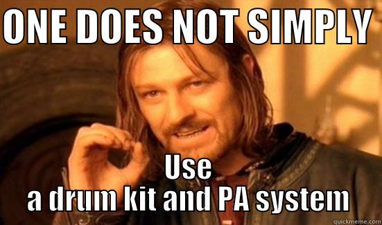 ONE DOES NOT SIMPLY  USE A DRUM KIT AND PA SYSTEM Boromir