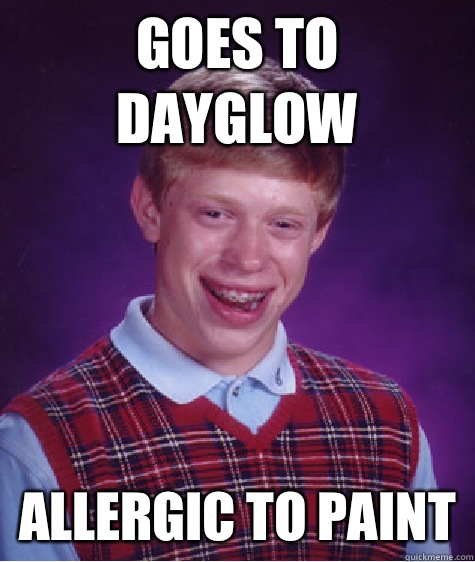 Goes to dayglow Allergic to paint  Bad Luck Brian