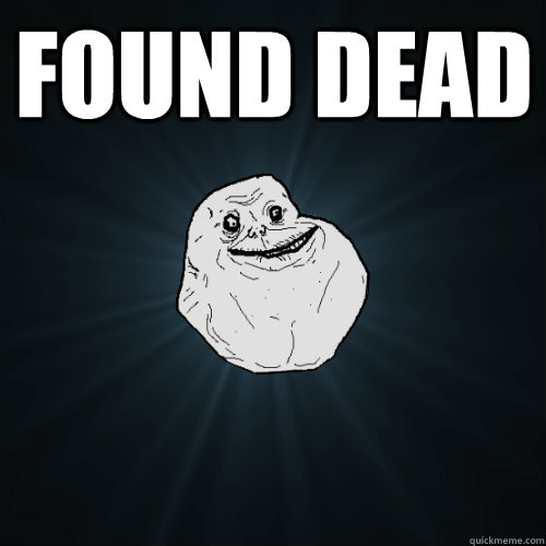 FOUND DEAD   Forever Alone