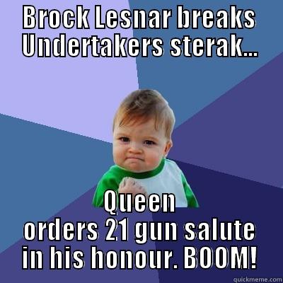 BROCK LESNAR BREAKS UNDERTAKERS STERAK... QUEEN ORDERS 21 GUN SALUTE IN HIS HONOUR. BOOM! Success Kid