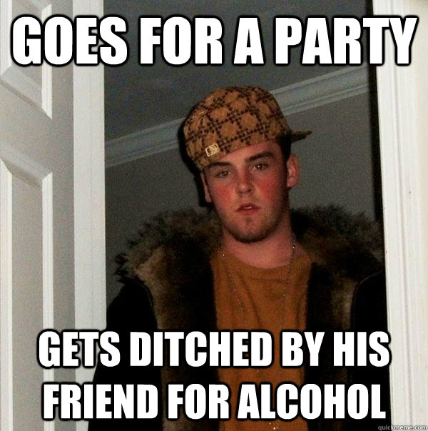goes for a party gets ditched by his friend for alcohol  Scumbag Steve