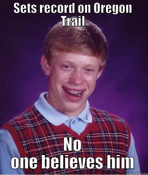 SETS RECORD ON OREGON TRAIL NO ONE BELIEVES HIM Bad Luck Brian