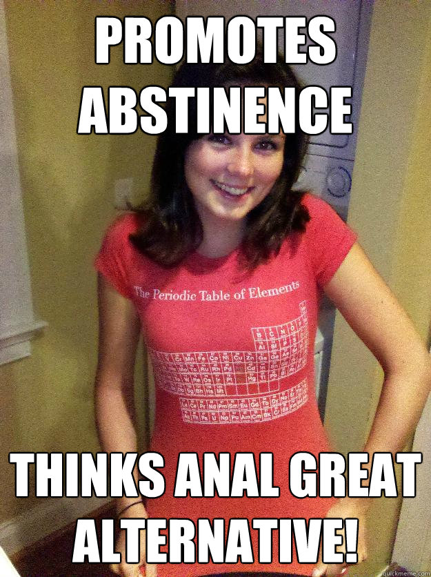 Promotes abstinence  thinks anal great alternative!  Needy Reddit Girl