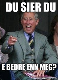 e bedre enn meg? du sier du  Prince Charles